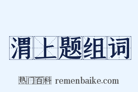 渭上题组词是什么意思的图片